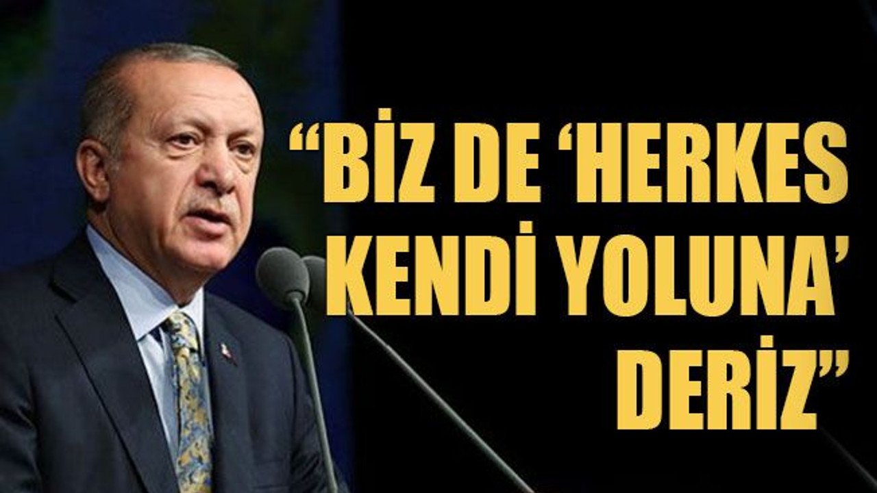 Biz de ‘Herkes Kendi Yoluna’ deriz