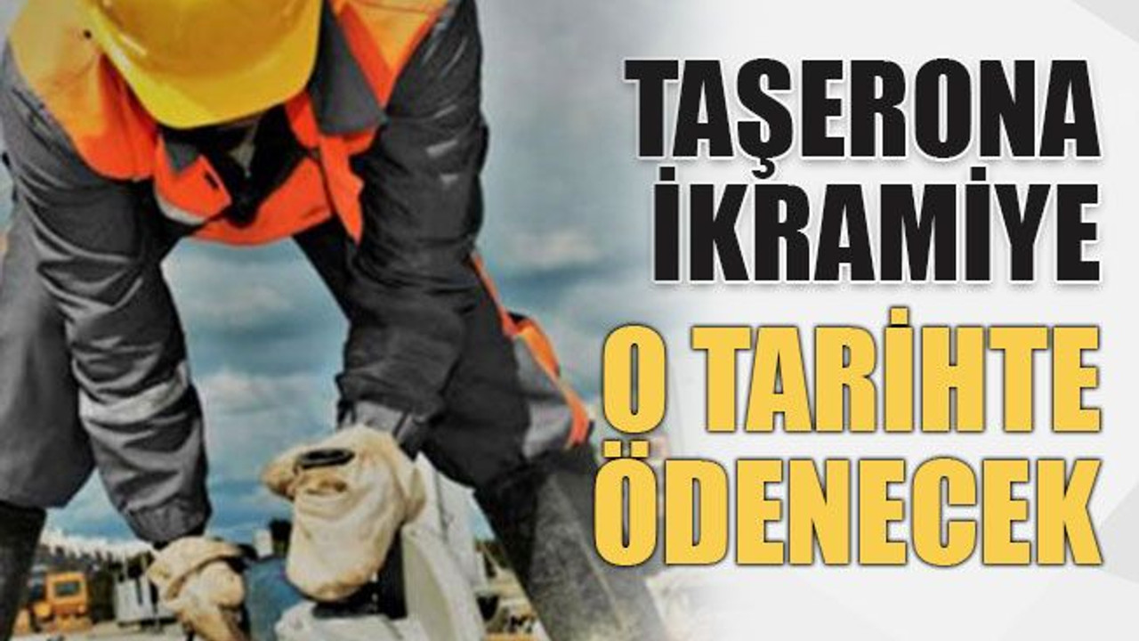 Taşerona ikramiye o tarihte ödenecek