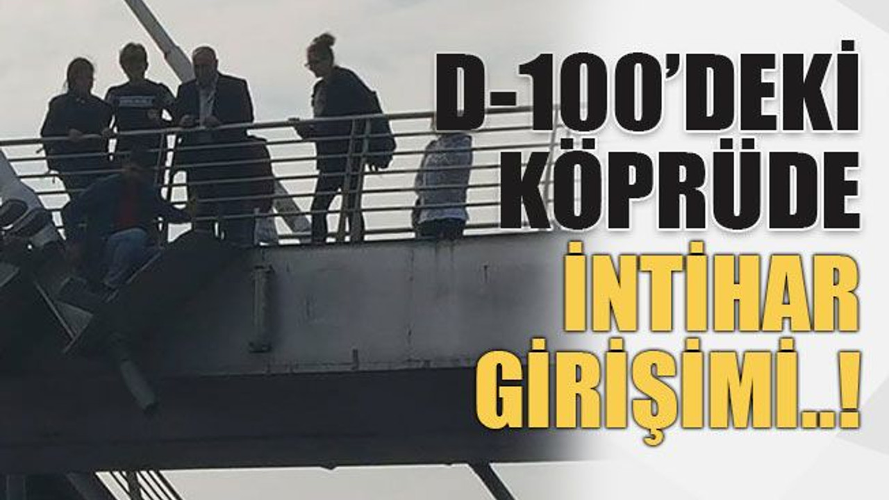 D-100’deki köprüde intihar girişimi..!