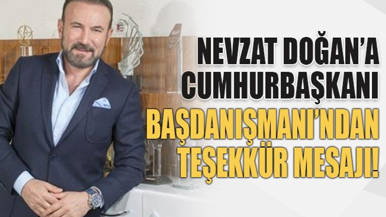 Nevzat Doğan’a Cumhurbaşkanı Başdanışmanı’ndan teşekkür mesajı!