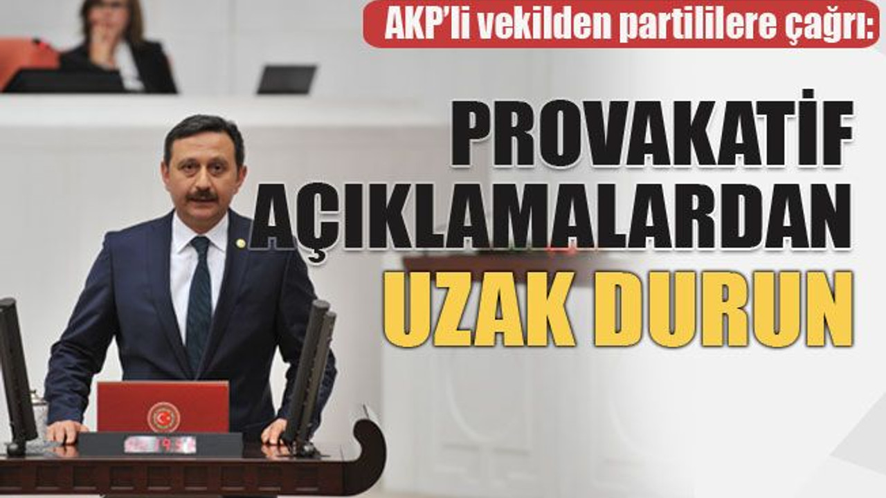 AKP’li vekilden partililere çağrı: Provakatif açıklamalardan uzak durun