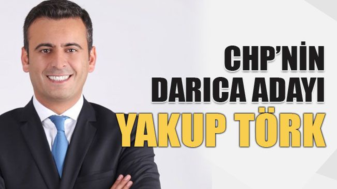 CHP’nin Darıca adayı Yakup Törk!