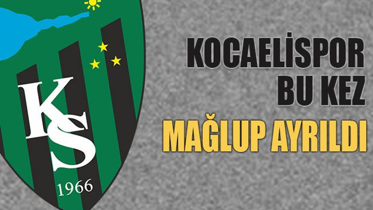 Kocaelispor bu kez mağlup ayrıldı