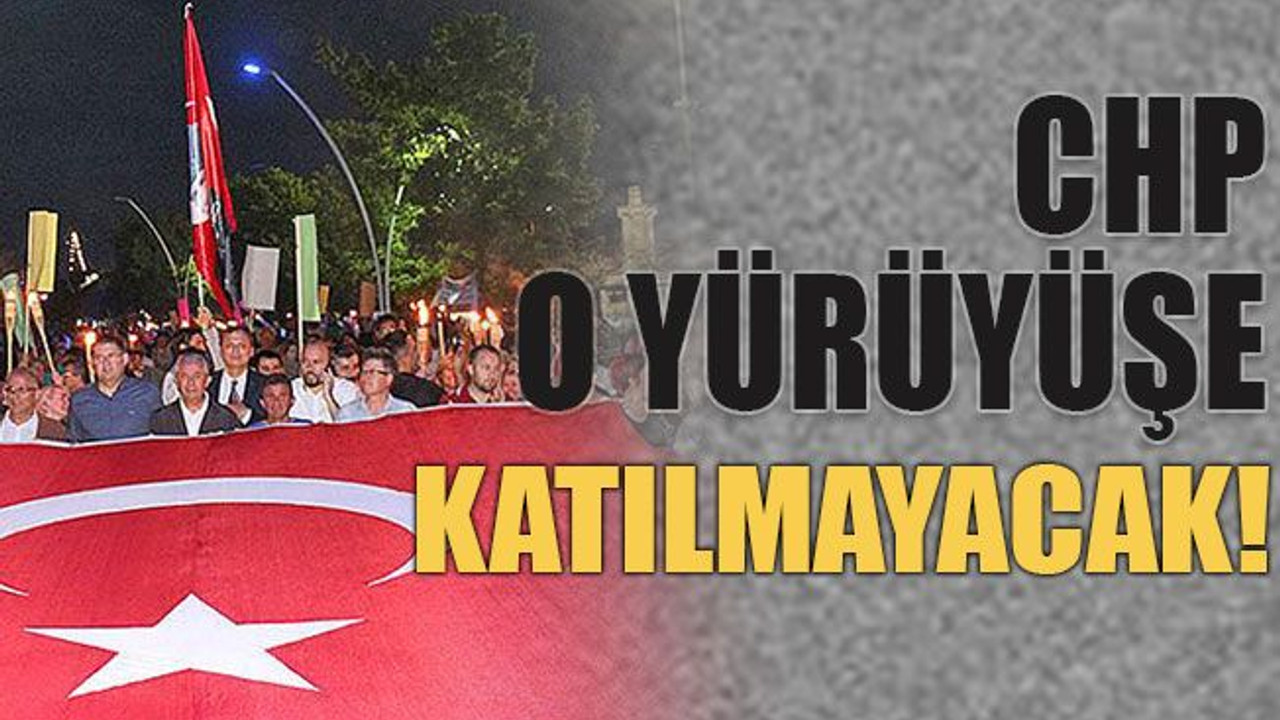 CHP o yürüyüşe katılmayacak!
