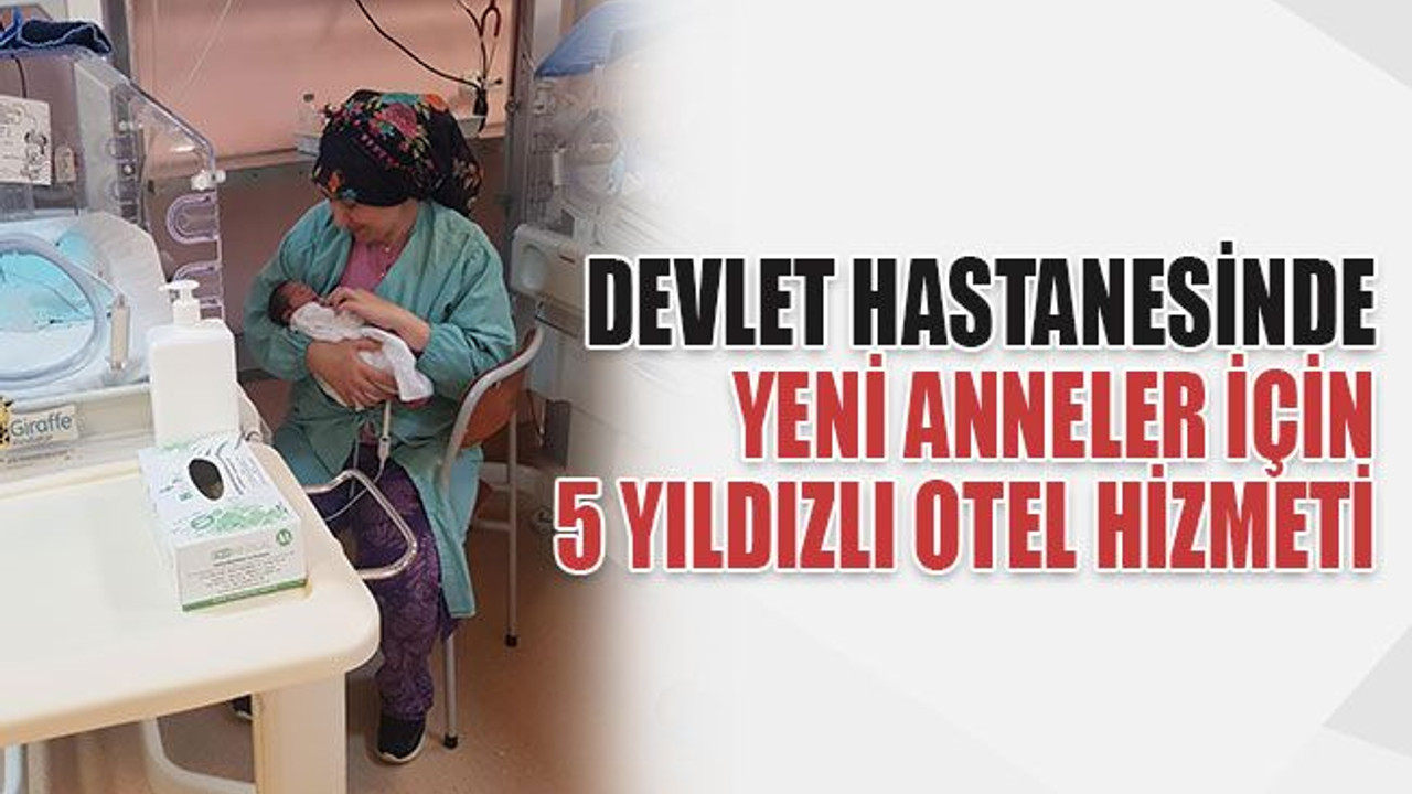 Devlet hastanesinde, yeni anneler için 5 yıldızlı otel hizmeti