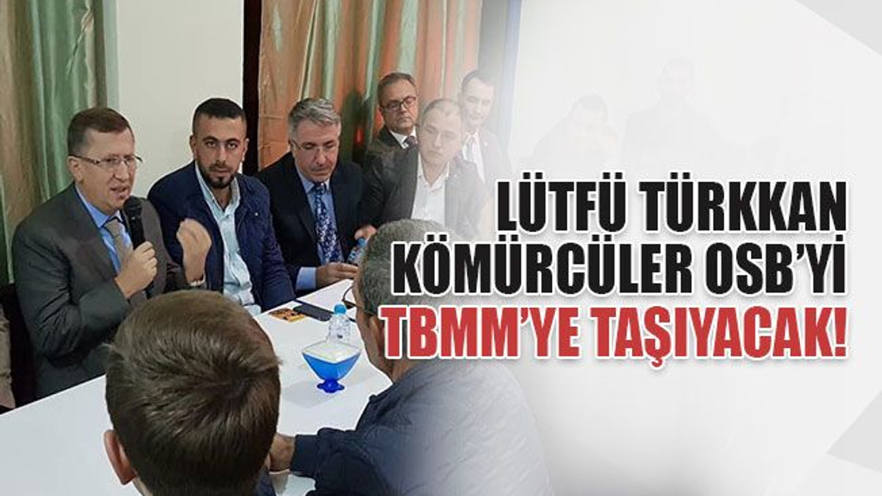 Türkkan, Kömürcüler OSB’yi TBMM'ye taşıyacak!