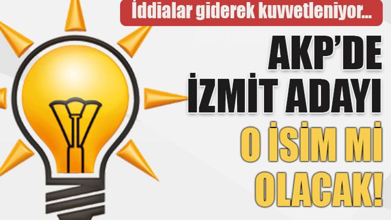 İddialar giderek kuvvetleniyor… AKP’de İzmit adayı o isim mi olacak!