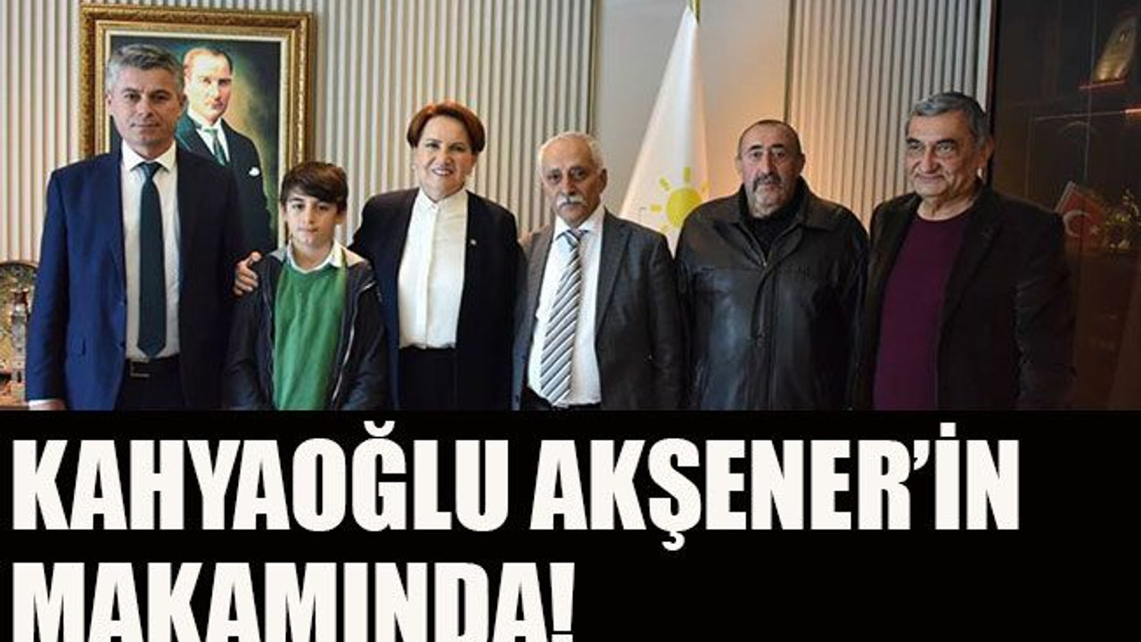 Kahyaoğlu Akşener’in makamında!