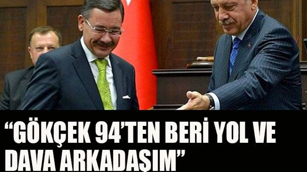 “Gökçek 94’ten beri yol ve dava arkadaşım”