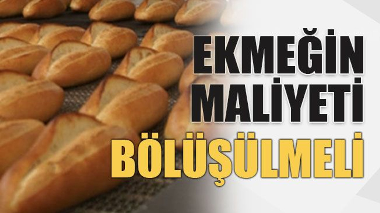 Ekmeğin maliyeti bölüşülmeli