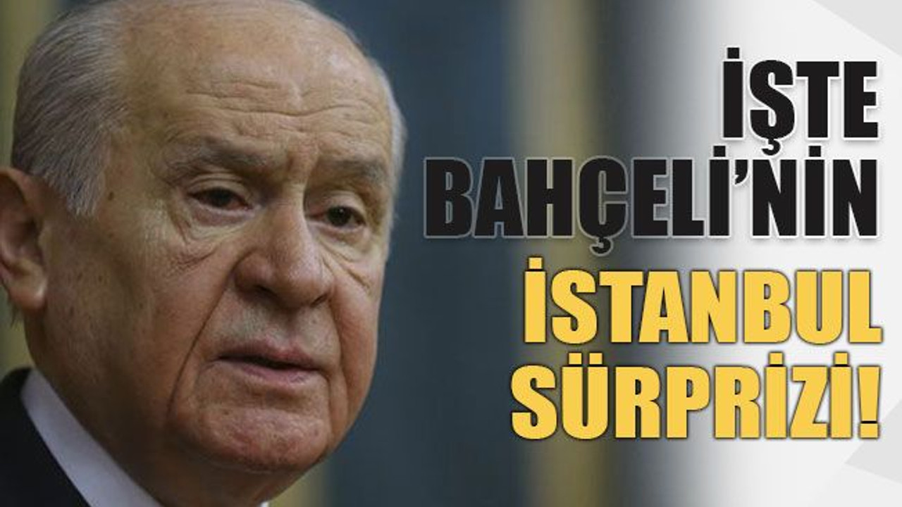 İşte Bahçeli’nin İstanbul sürprizi!