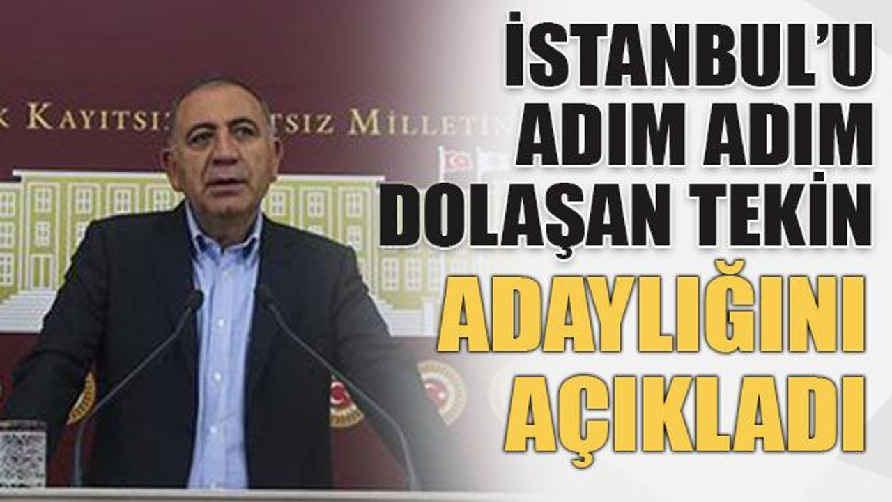 İstanbul’u adım adım dolaşan Tekin adaylığını açıkladı