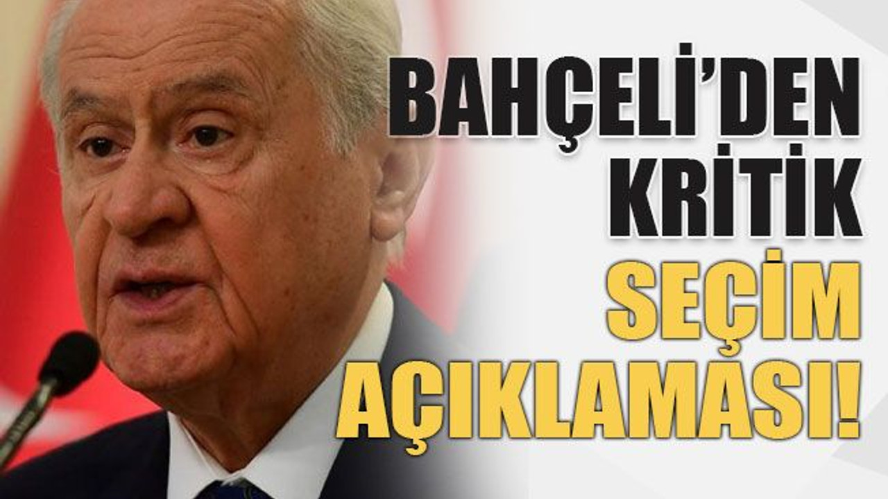 Bahçeli’den kritik seçim açıklaması!