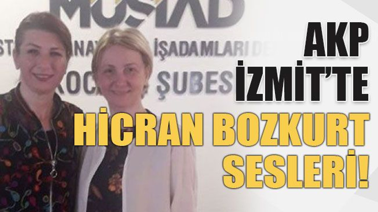 AKP İzmit’te Hicran Bozkurt sesleri!