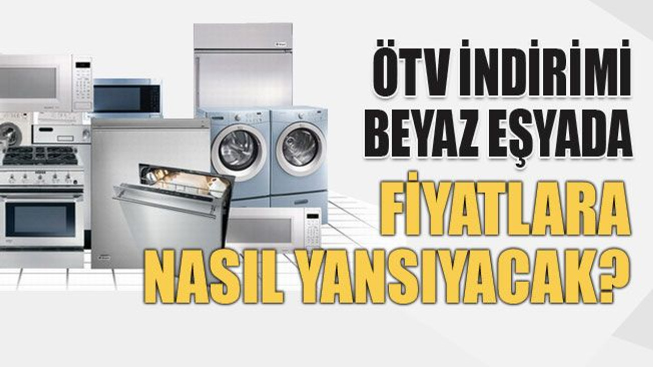 ÖTV indirimi beyaz eşyada fiyatlara nasıl yansıyacak?