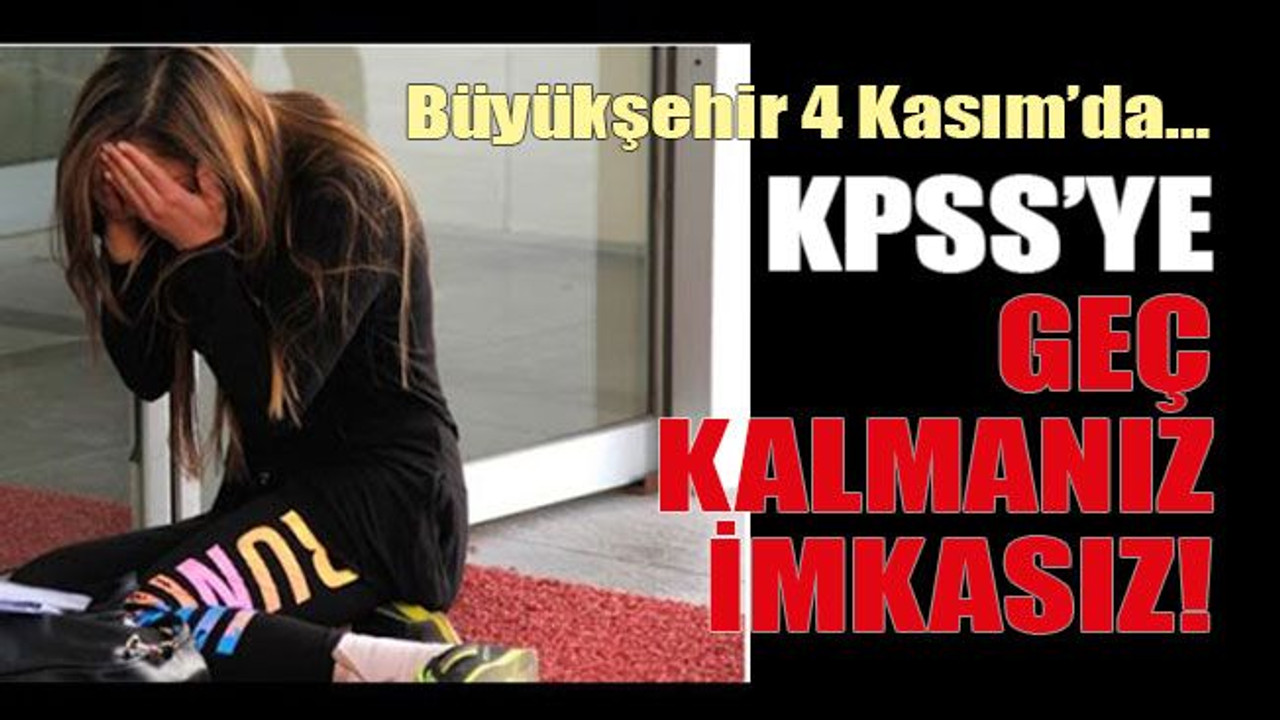 Büyükşehir 4 Kasım’da… KPSS’ye geç kalmanız imkasız!