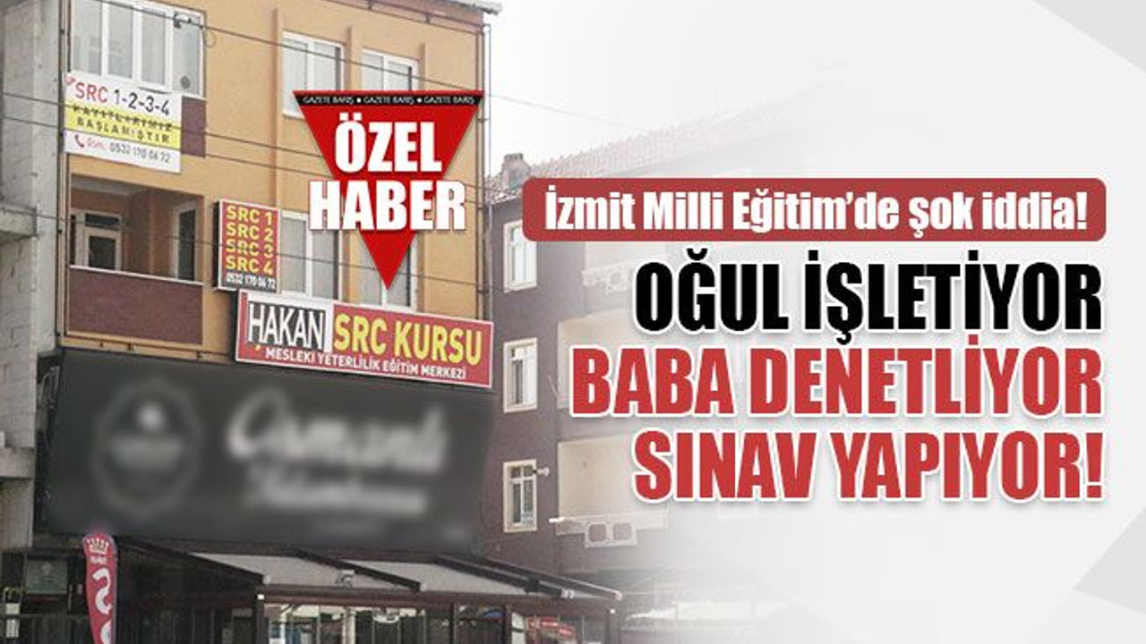 İzmit Milli Eğitim’de şok iddia: Oğul işletiyor, baba denetliyor, sınav yapıyor!