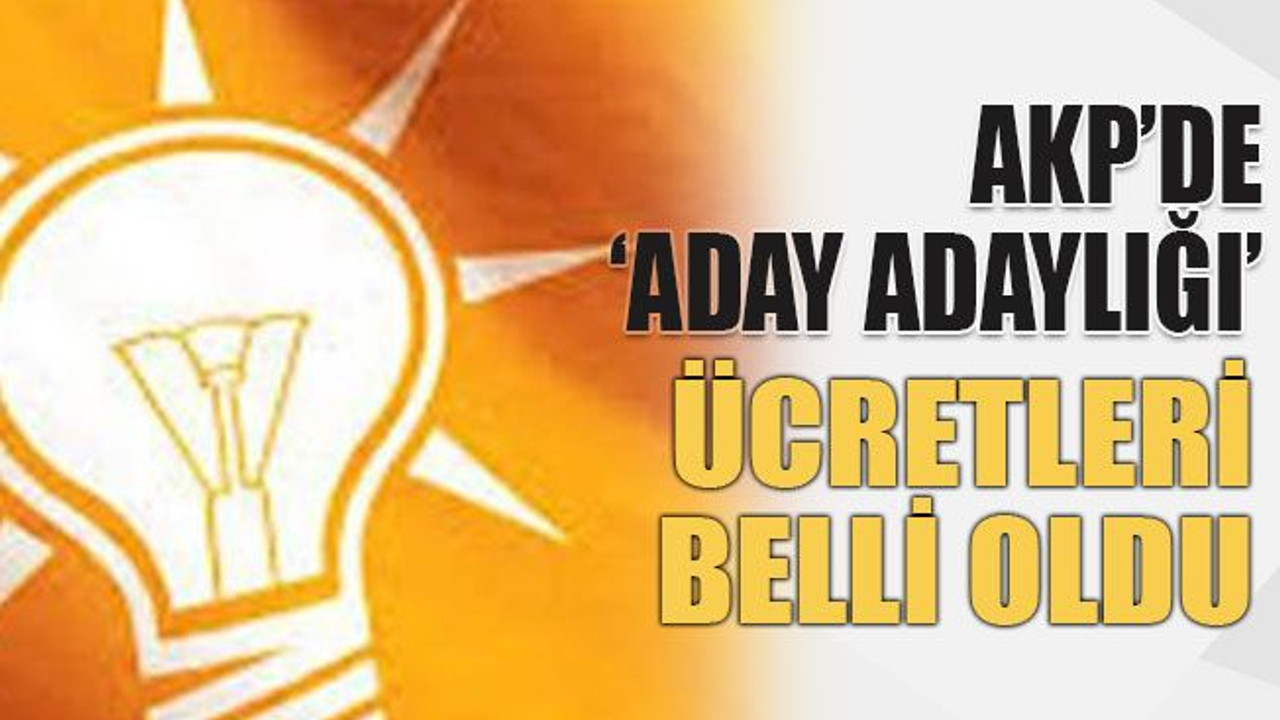 AKP’de aday adaylığı ücretleri belli oldu