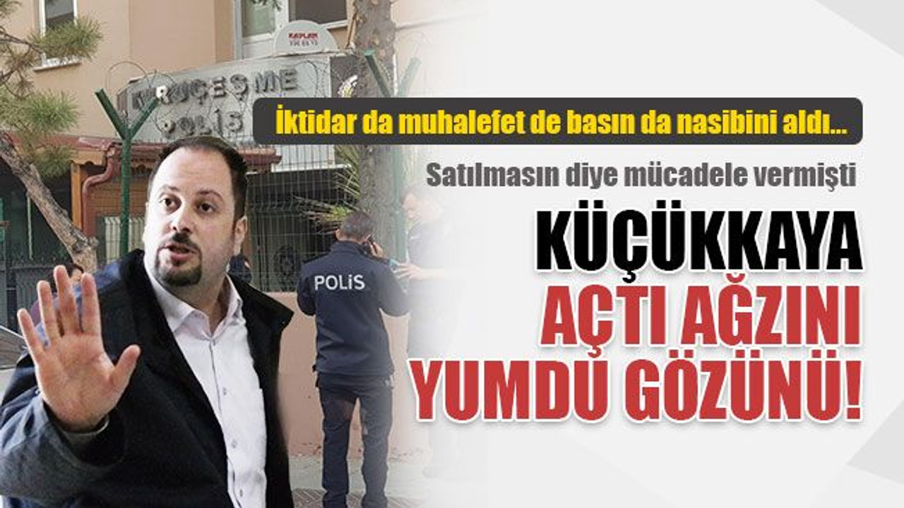 Satılmasın diye uğraşmıştı! Karakol kapandı, Küçükkaya açtı ağzını yumdu gözünü!