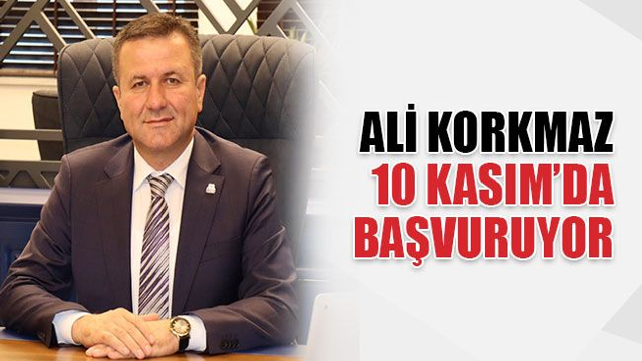 Korkmaz, başvuruyu 10 Kasım’da yapacak