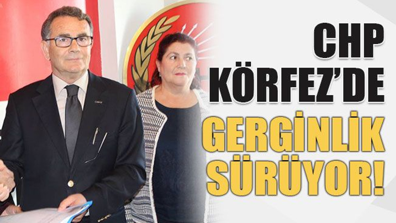 CHP Körfez’de gerginlik sürüyor!