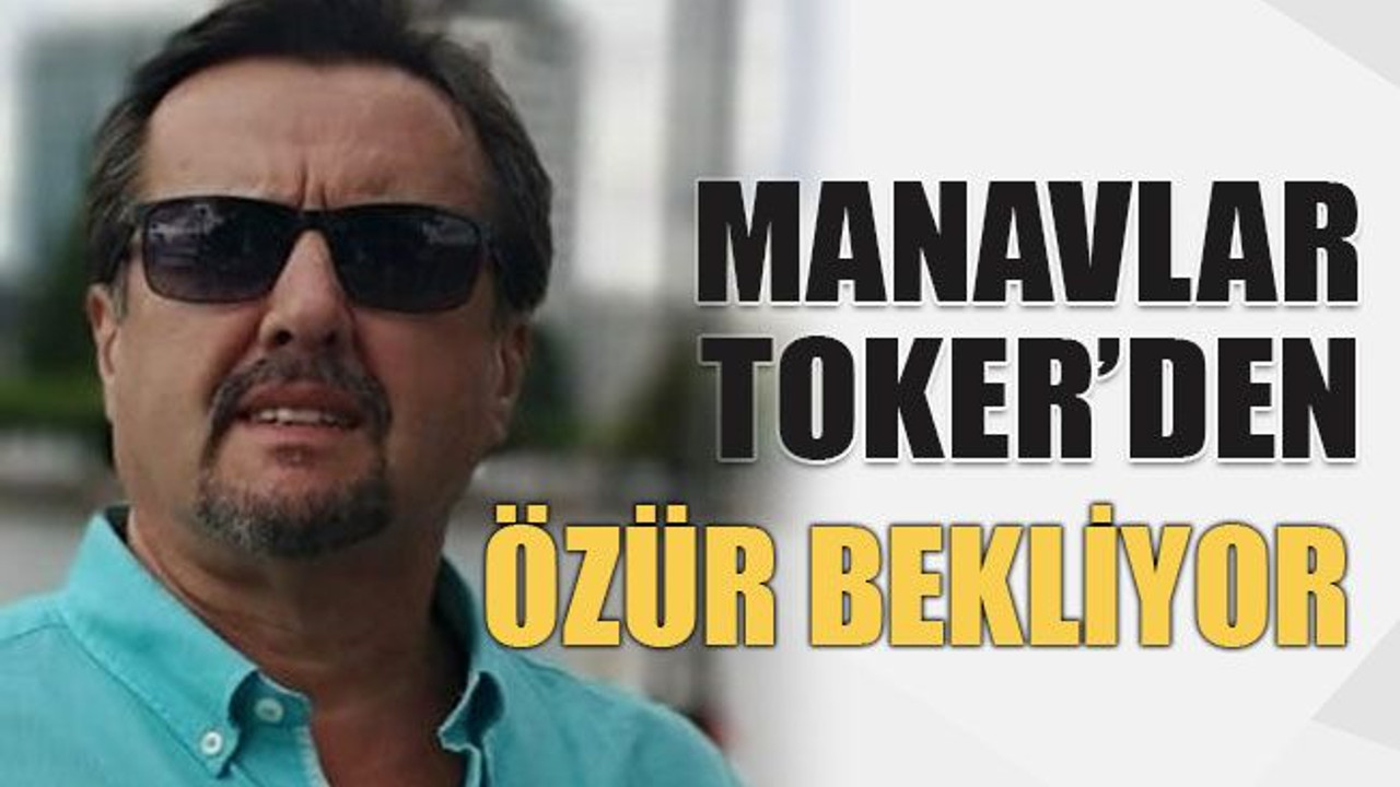 Manavlar Toker’den özür bekliyor