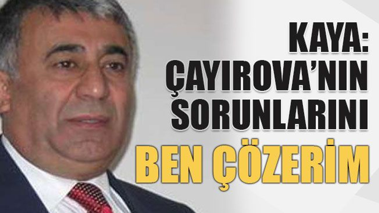 Çayırova’nın sorunlarını ben çözerim