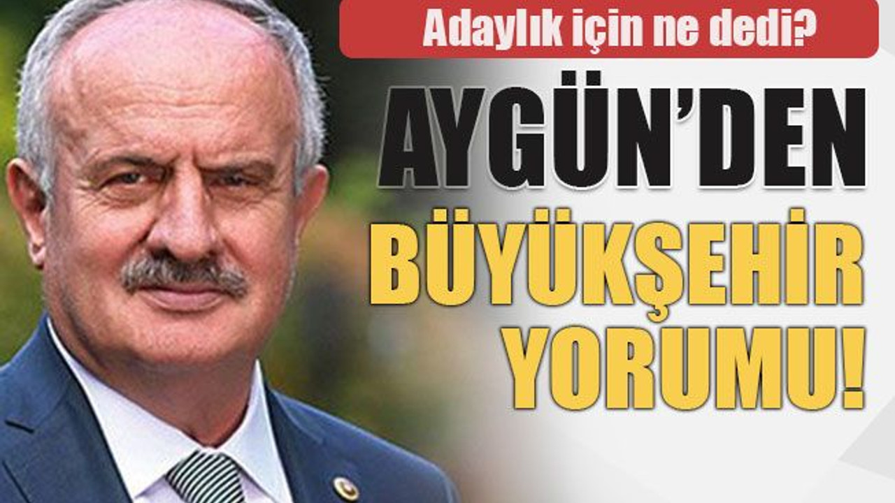 Adaylık için ne dedi? Aygün’den büyükşehir yorumu!