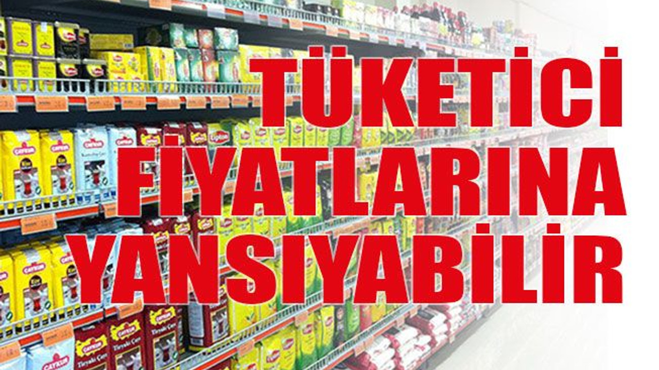 Tüketici fiyatlarına yansıyabilir