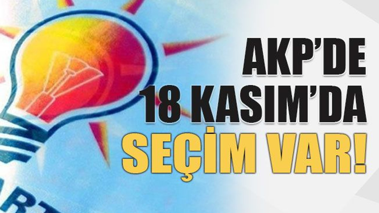 AKP’de 18 Kasım’da seçim var!