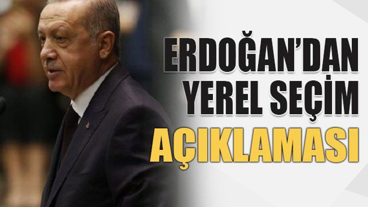 Erdoğan’dan yerel seçim açıklaması