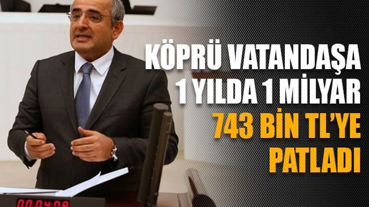 Köprü Vatandaşa 1 Yılda 1 Milyar 743 Bin TL’ye patladı