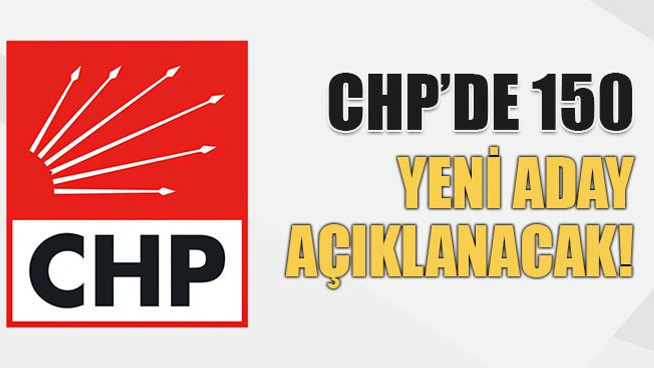 CHP’de 150 yeni aday açıklanacak!