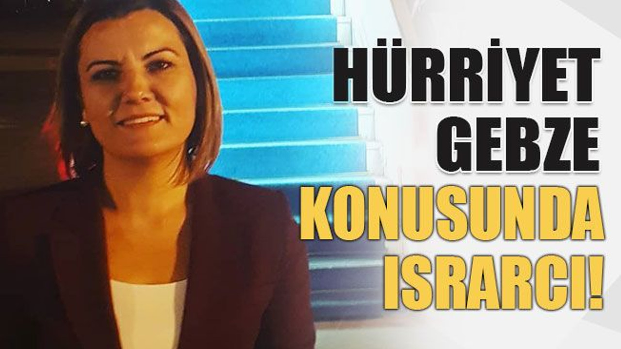 Hürriyet Gebze konusunda ısrarcı!