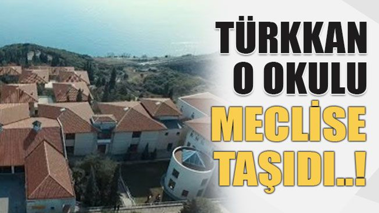 Türkkan o okulu meclise taşıdı..!
