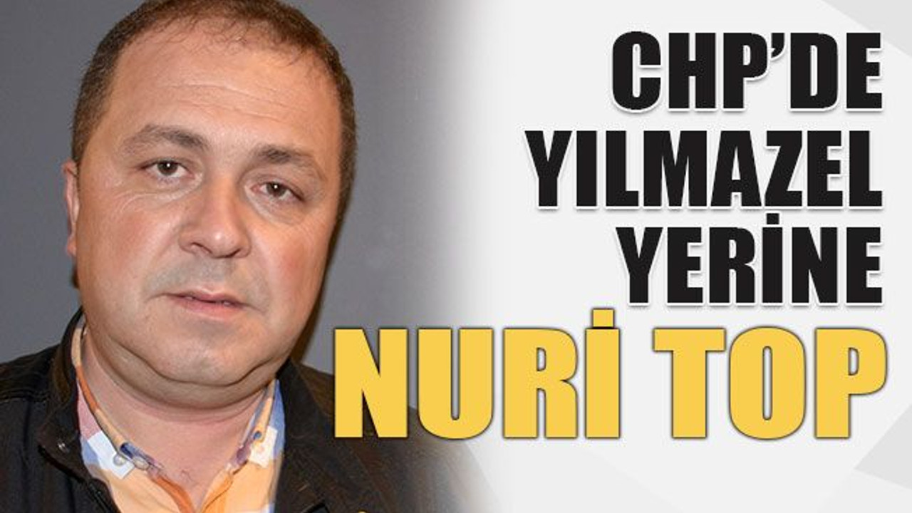 CHP’de Yılmazel yerine Nuri Top