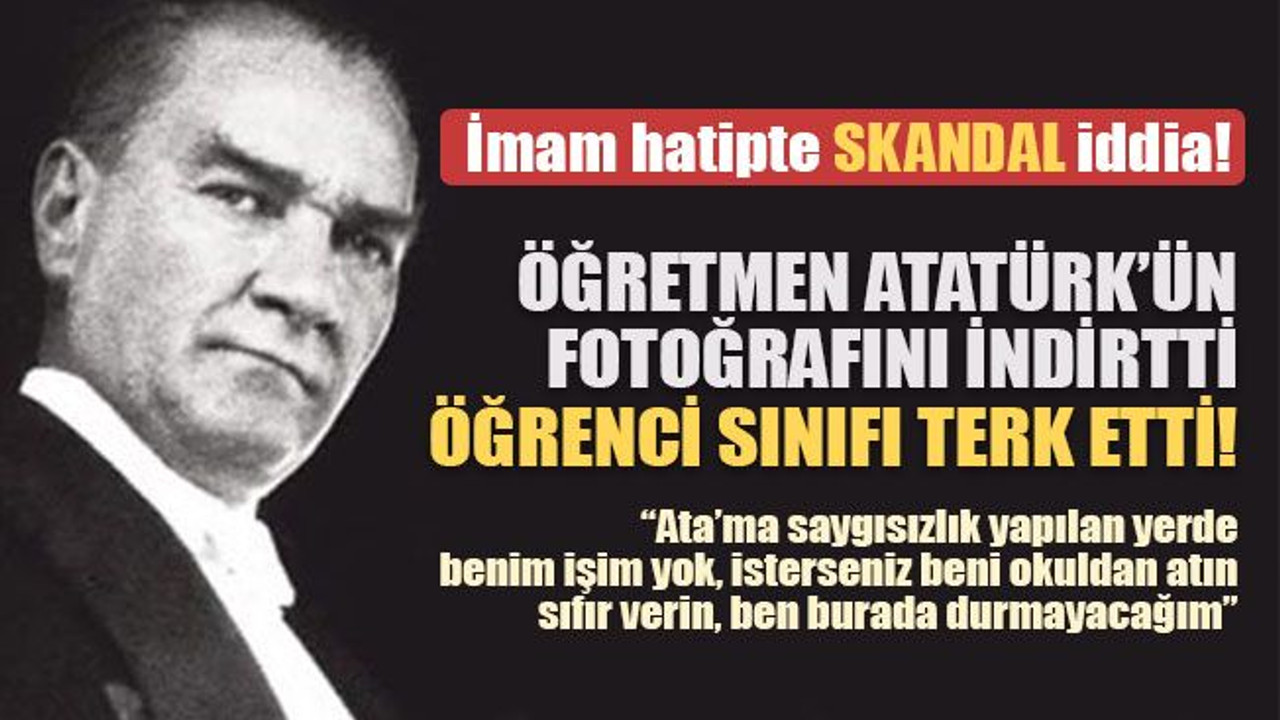 İmam hatip lisesinde Atatürk'e hakaret iddiası! Öğrenci, sınıfı terk etti