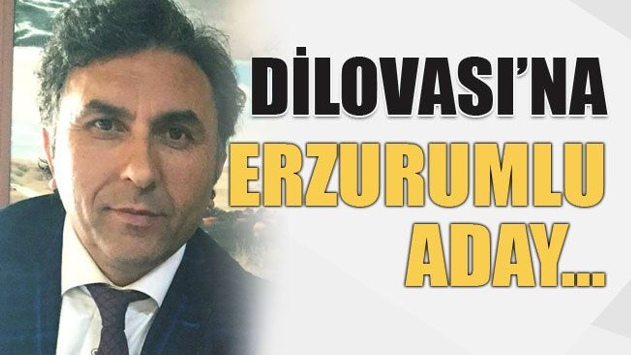 Dilovası’na Erzurumlu aday…