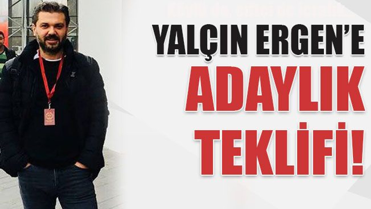 Yalçın Ergen’e adaylık teklifi!