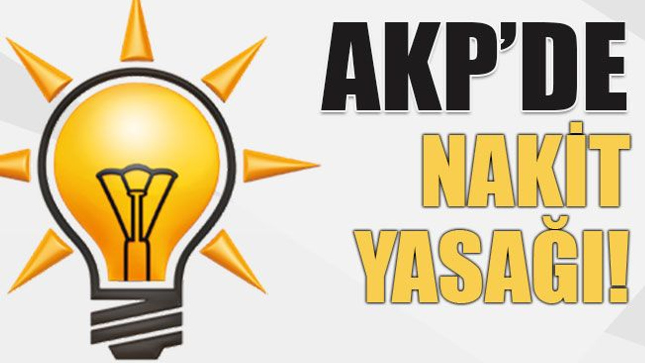 AKP’de nakit yasağı!
