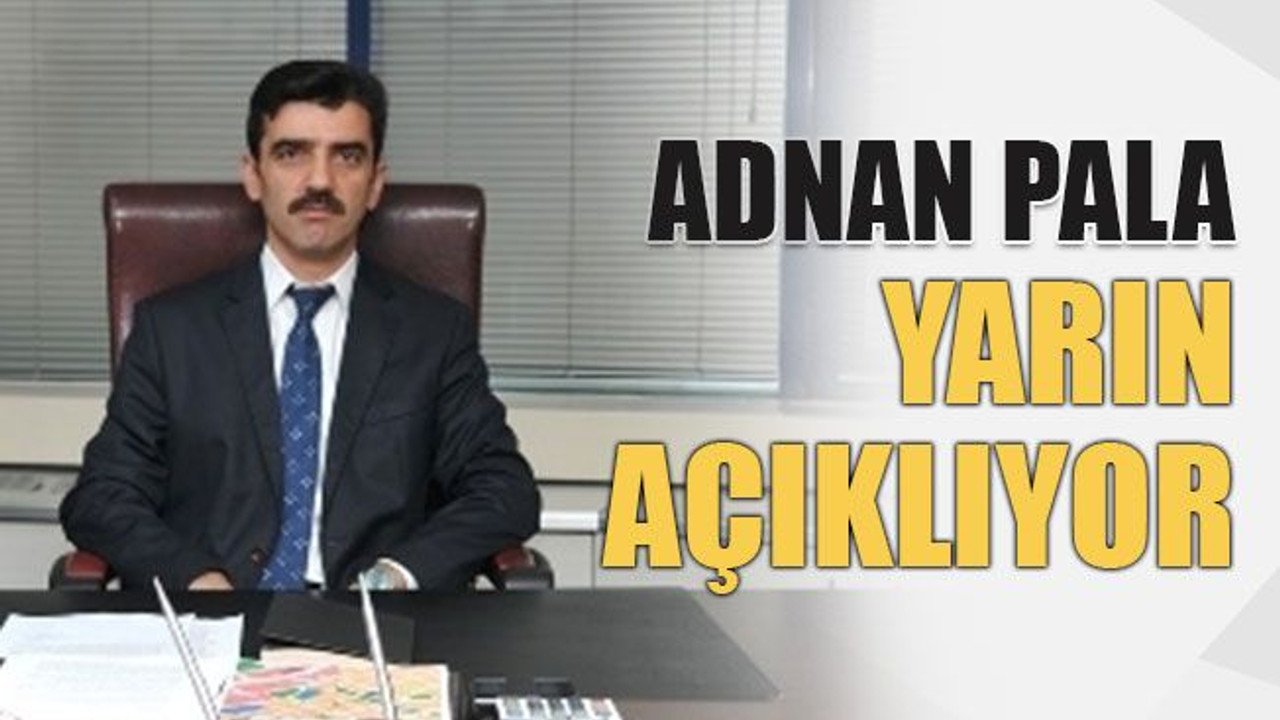 Adnan Pala yarın açıklıyor