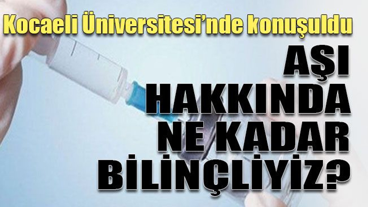 Kocaeli Üniversitesi’nde konuşuldu Aşı hakkında ne kadar bilinçliyiz?