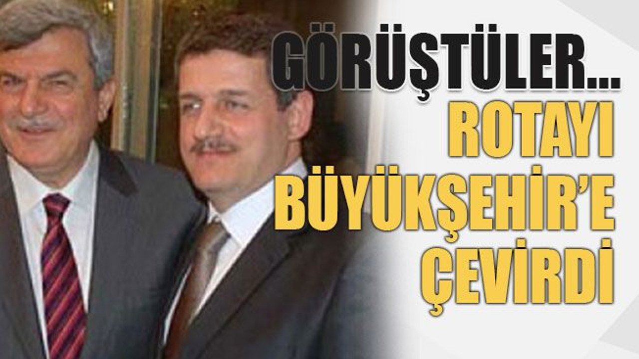 Görüştüler... Rotayı Büyükşehir'e çevirdi