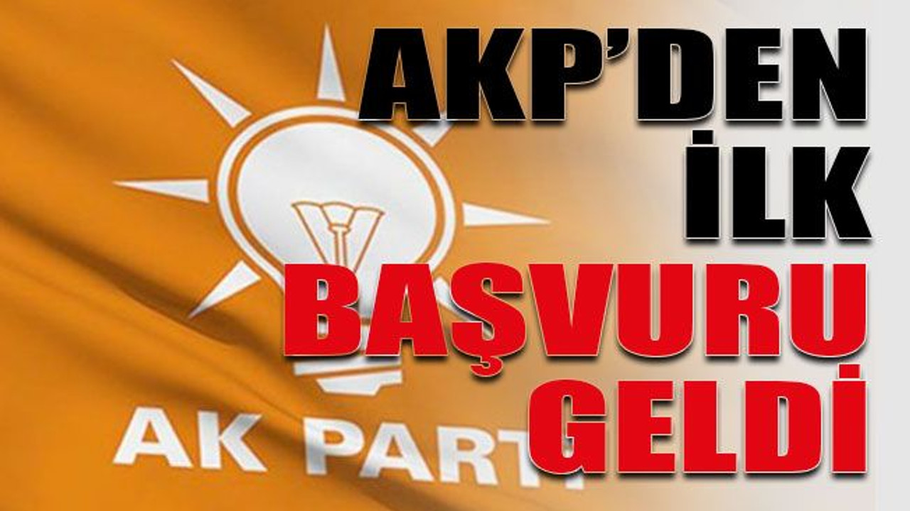 AKP’den ilk başvuru geldi