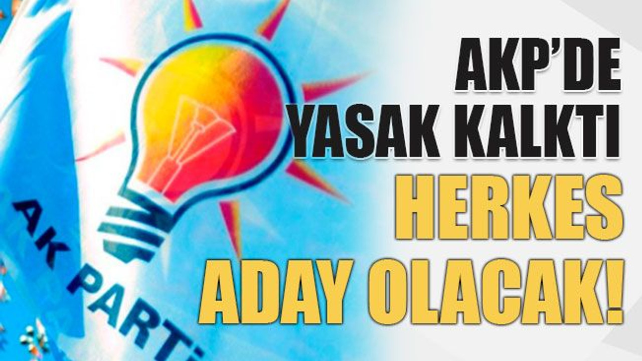 AKP’de yasak kalktı Herkes aday olacak!