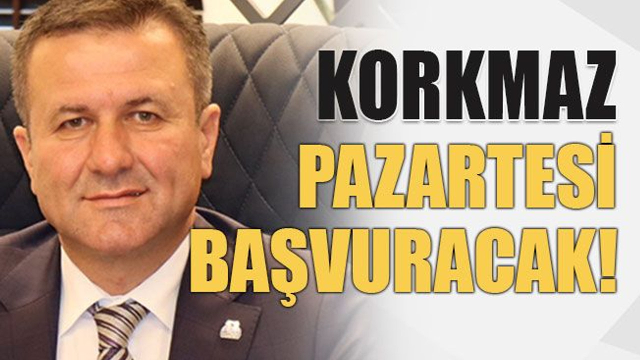 Korkmaz pazartesi başvuracak!