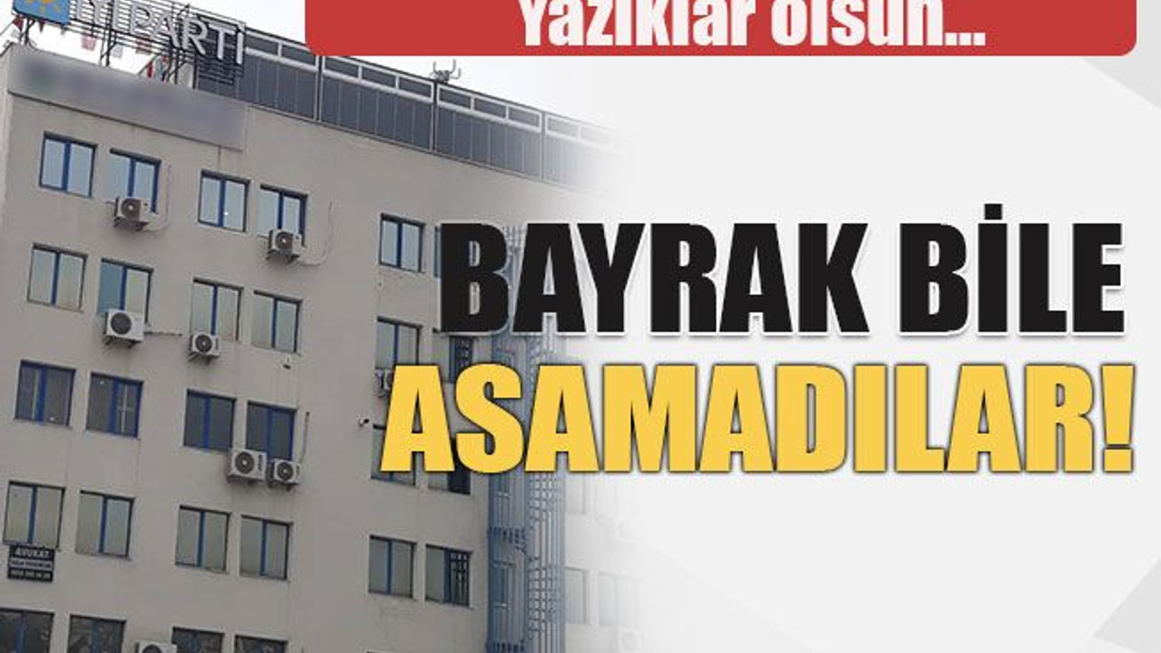 Yazıklar olsun… Bayrak bile asamadılar!