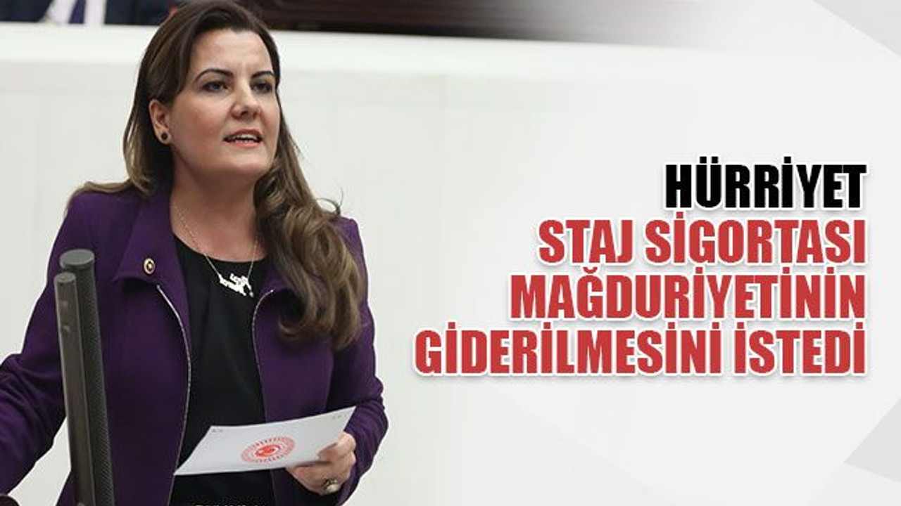 Hürriyet staj sigortası mağduriyetinin giderilmesini istedi