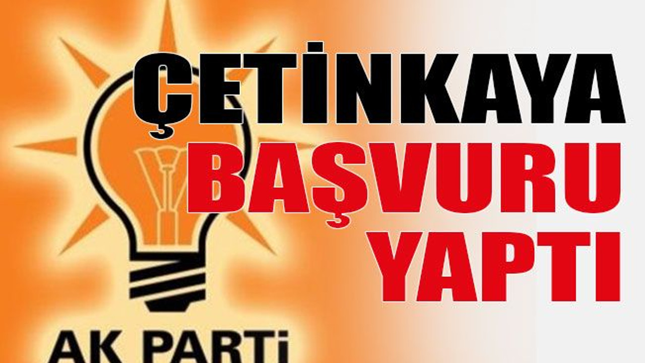 Çetinkaya başvuru yaptı