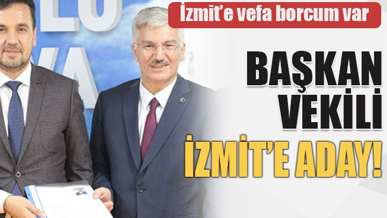 Başkan Vekili İzmit’e aday!